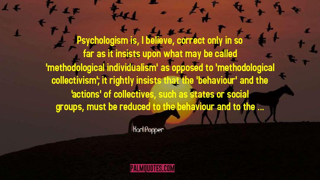 Karl Popper Quotes: Psychologism is, I believe, correct