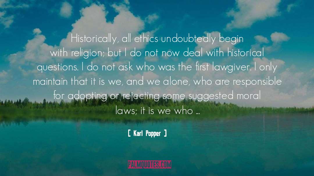 Karl Popper Quotes: Historically, all ethics undoubtedly begin