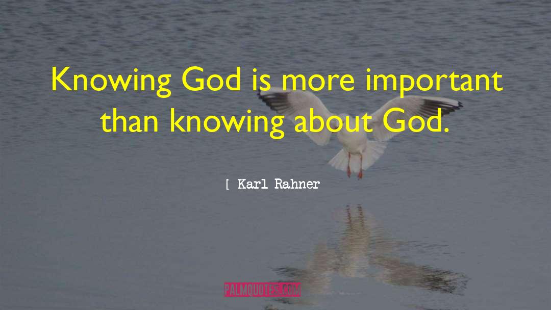 Karl Rahner Quotes: Knowing God is more important
