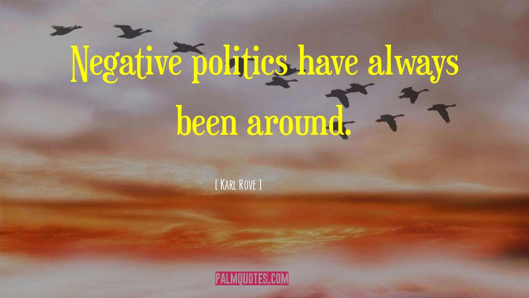 Karl Rove Quotes: Negative politics have always been