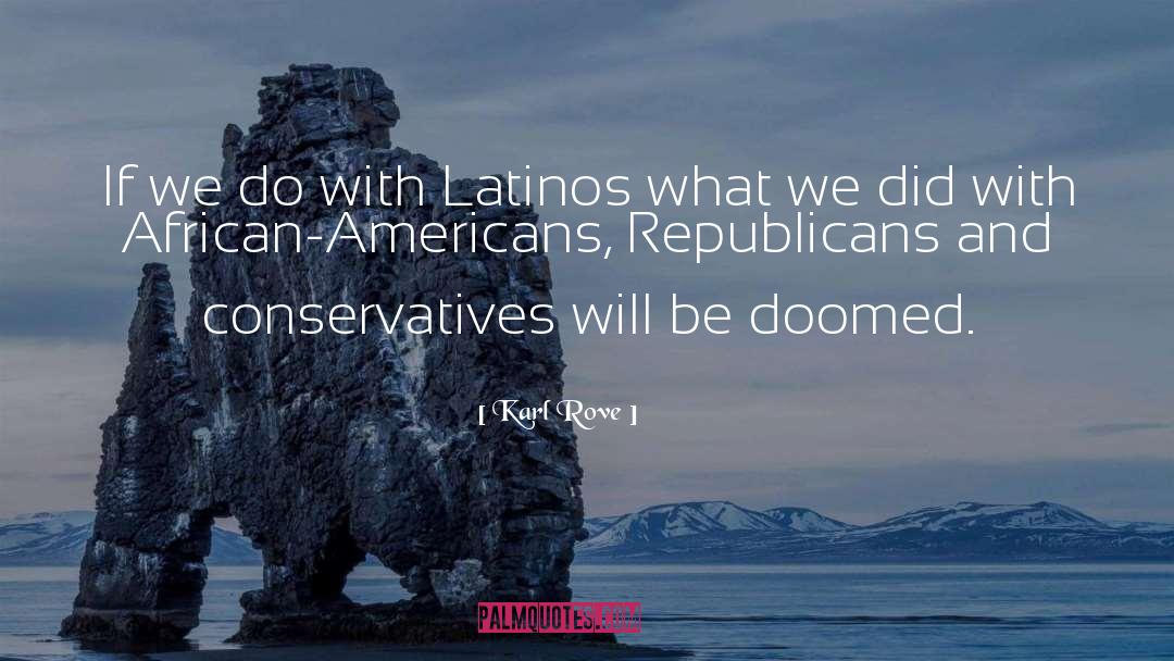 Karl Rove Quotes: If we do with Latinos