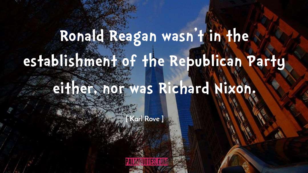 Karl Rove Quotes: Ronald Reagan wasn't in the