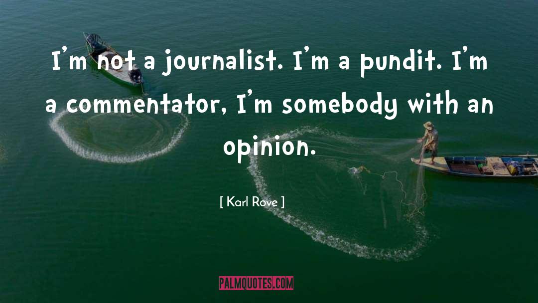 Karl Rove Quotes: I'm not a journalist. I'm