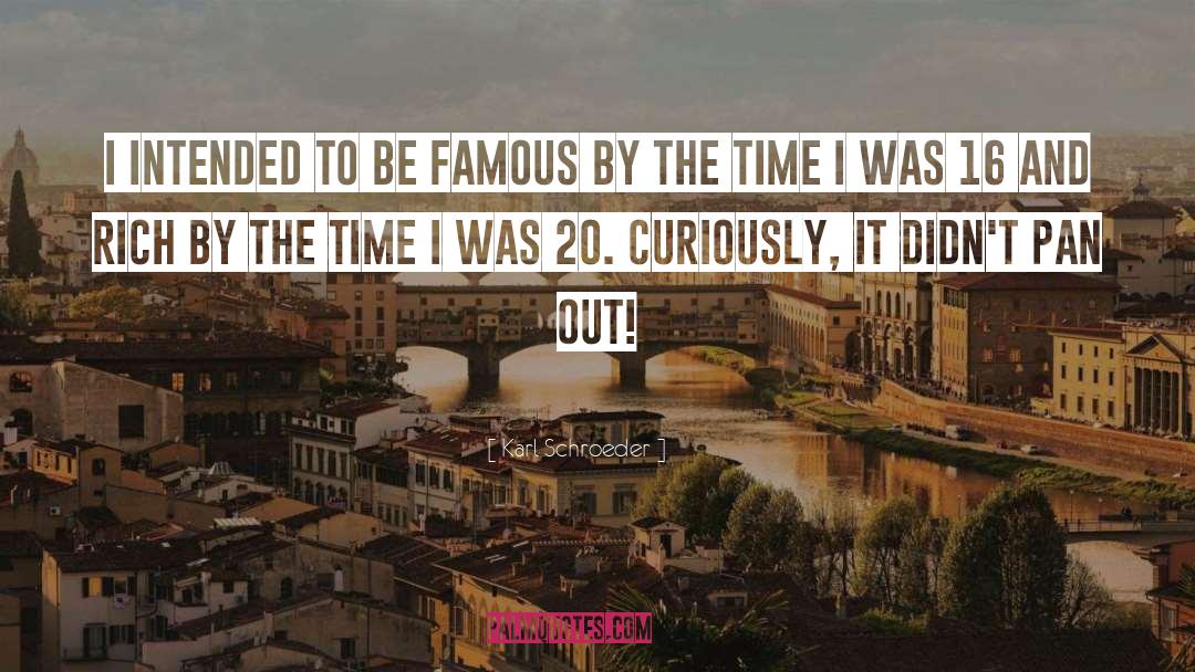 Karl Schroeder Quotes: I intended to be famous