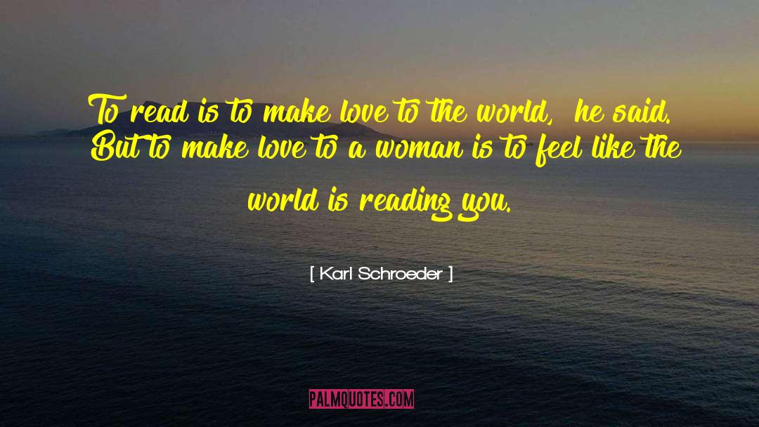 Karl Schroeder Quotes: To read is to make