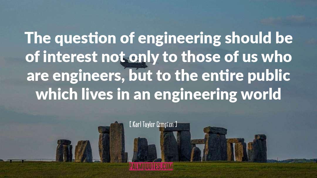 Karl Taylor Compton Quotes: The question of engineering should