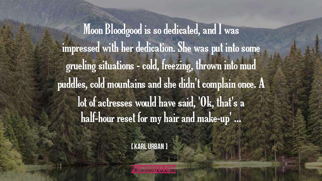 Karl Urban Quotes: Moon Bloodgood is so dedicated,