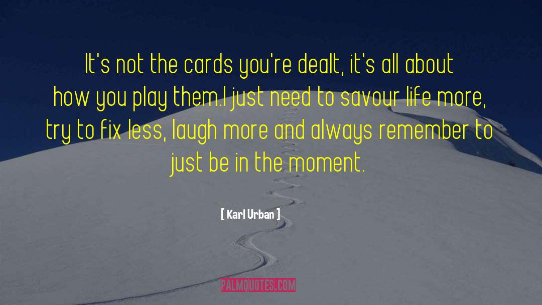 Karl Urban Quotes: It's not the cards you're