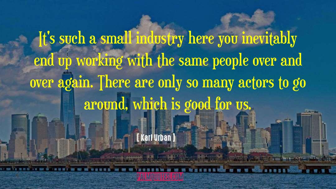 Karl Urban Quotes: It's such a small industry