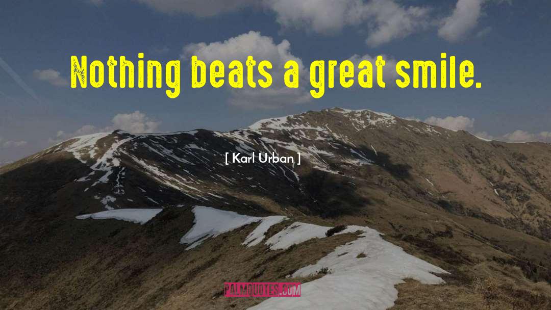 Karl Urban Quotes: Nothing beats a great smile.