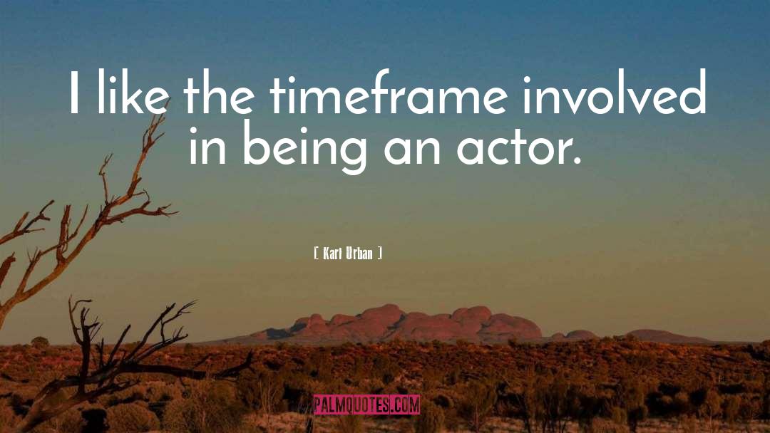 Karl Urban Quotes: I like the timeframe involved