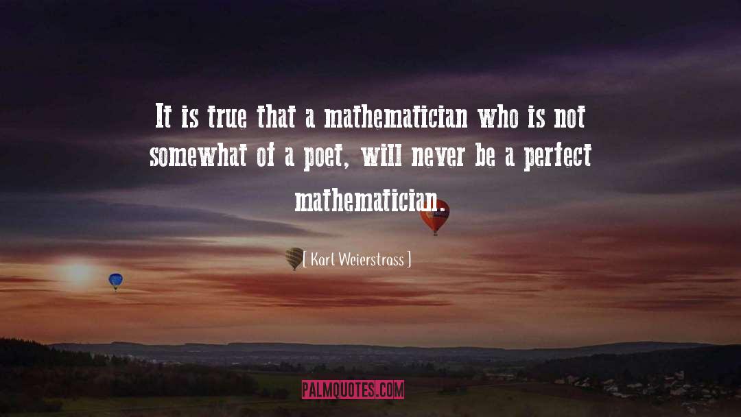 Karl Weierstrass Quotes: It is true that a