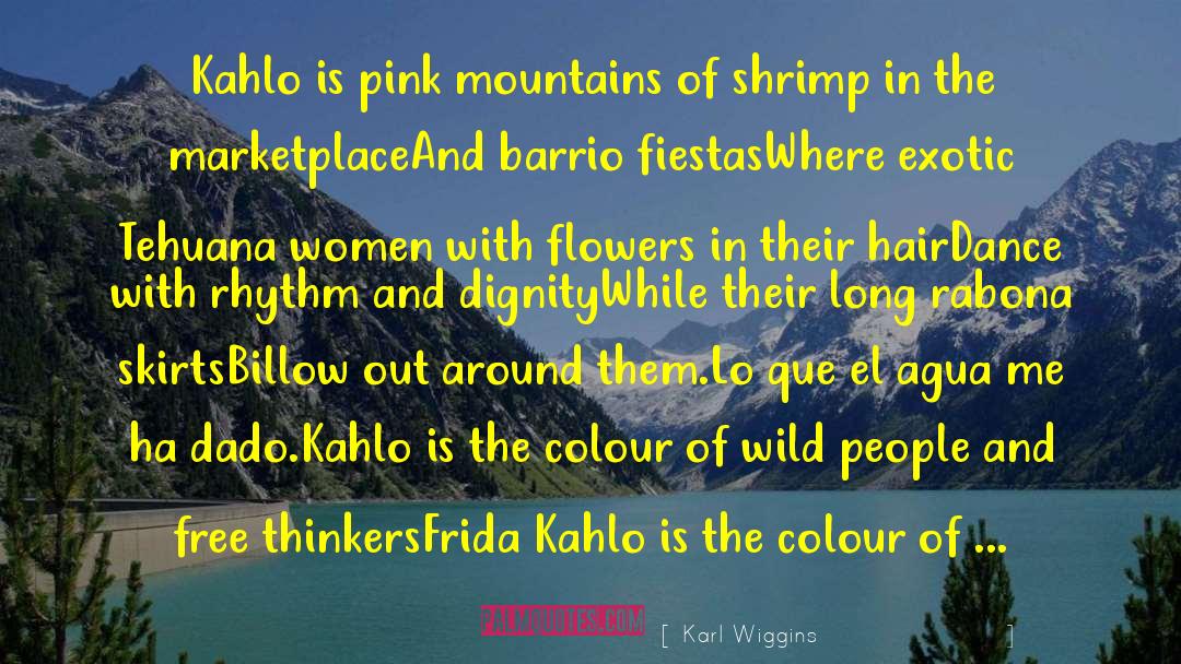 Karl Wiggins Quotes: Kahlo is pink mountains of