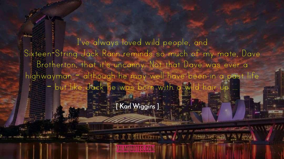 Karl Wiggins Quotes: I've always loved wild people,