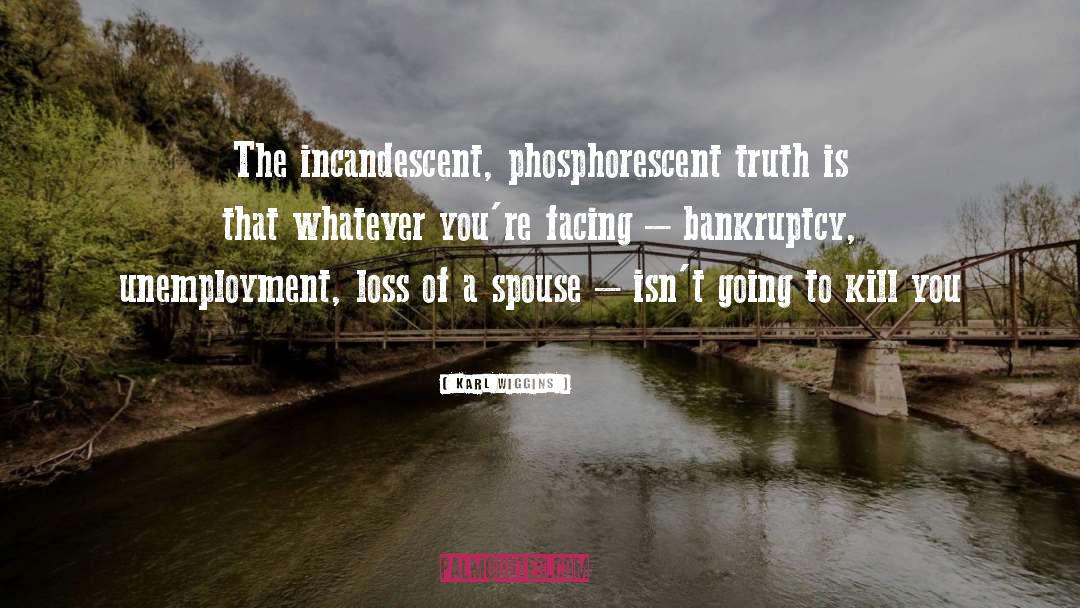 Karl Wiggins Quotes: The incandescent, phosphorescent truth is