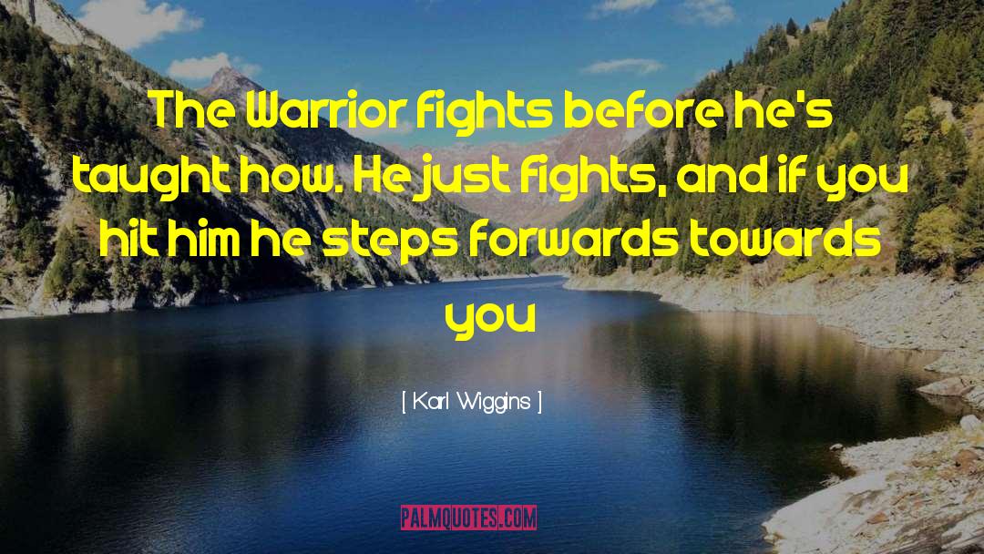 Karl Wiggins Quotes: The Warrior fights before he's