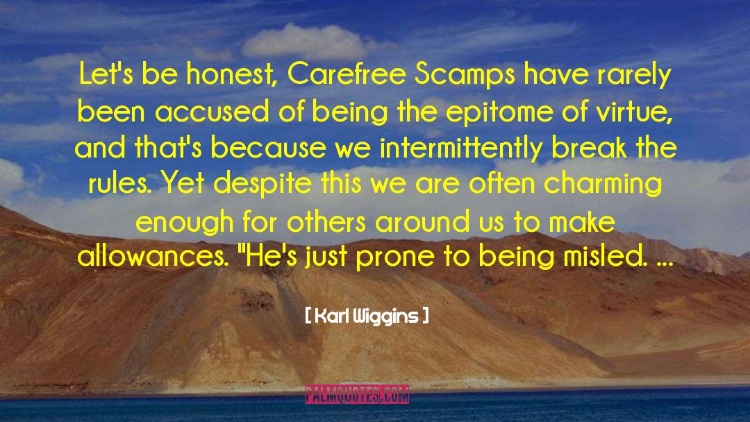 Karl Wiggins Quotes: Let's be honest, Carefree Scamps