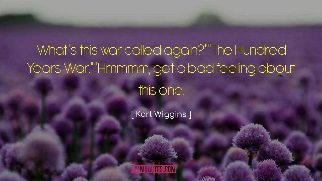 Karl Wiggins Quotes: What's this war called again?