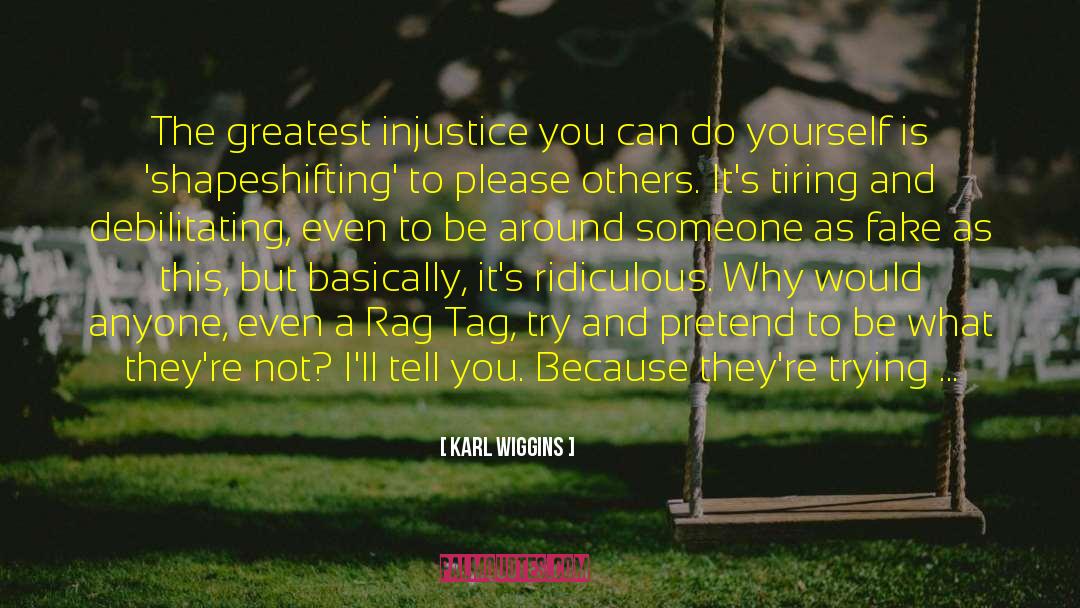 Karl Wiggins Quotes: The greatest injustice you can