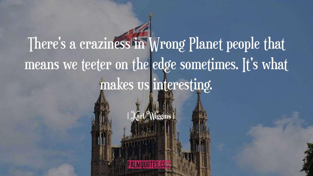 Karl Wiggins Quotes: There's a craziness in Wrong
