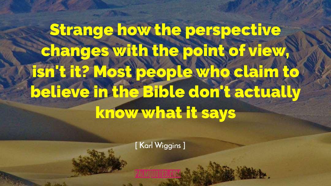 Karl Wiggins Quotes: Strange how the perspective changes