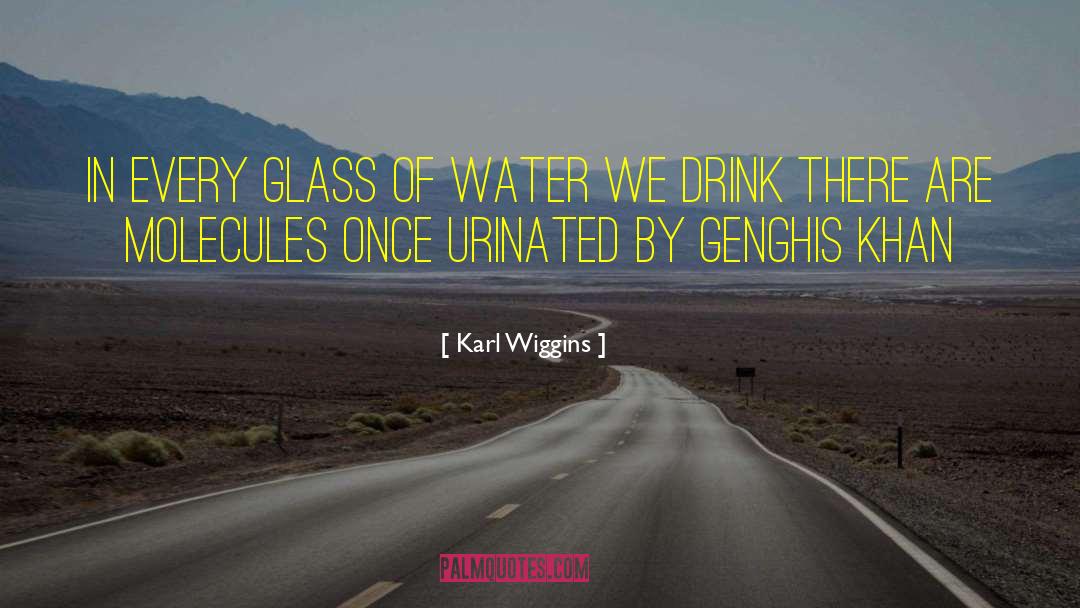Karl Wiggins Quotes: In every glass of water