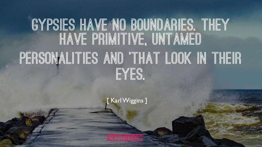 Karl Wiggins Quotes: Gypsies have no boundaries. They