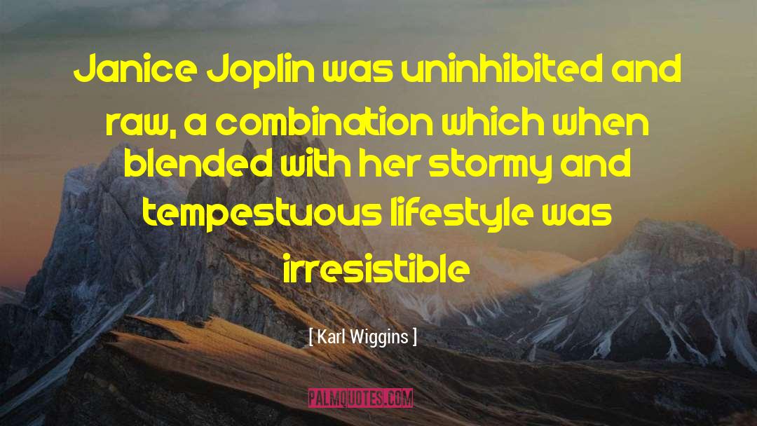 Karl Wiggins Quotes: Janice Joplin was uninhibited and