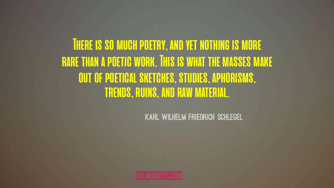 Karl Wilhelm Friedrich Schlegel Quotes: There is so much poetry,