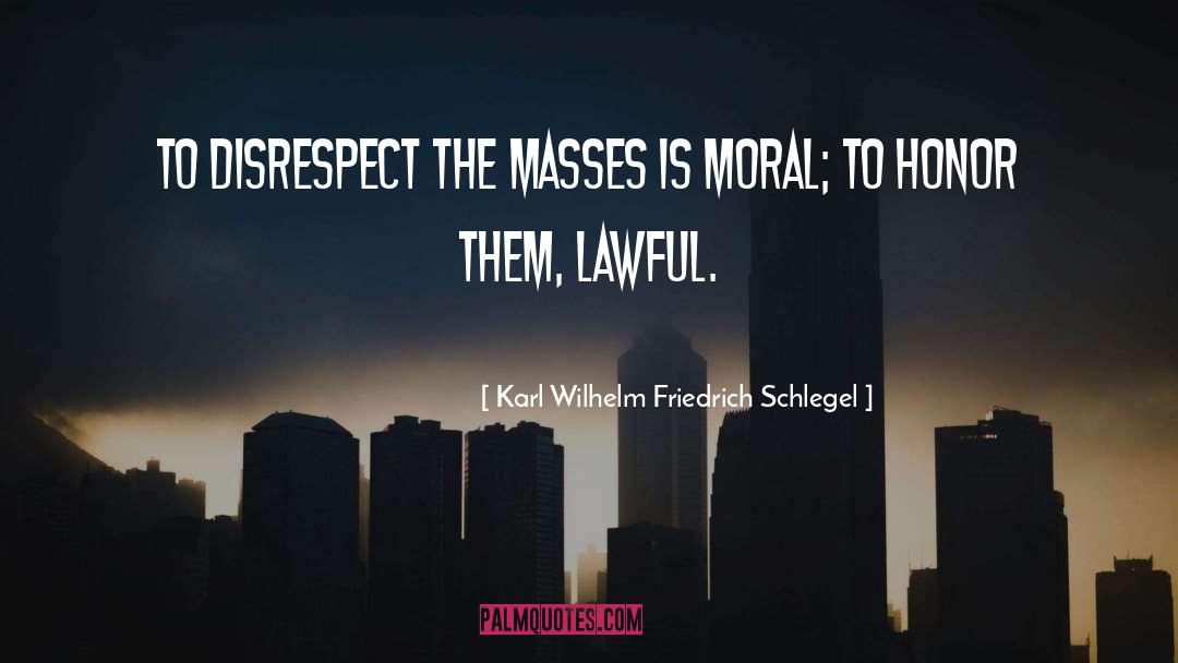 Karl Wilhelm Friedrich Schlegel Quotes: To disrespect the masses is