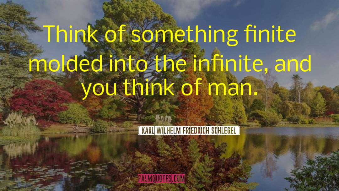 Karl Wilhelm Friedrich Schlegel Quotes: Think of something finite molded