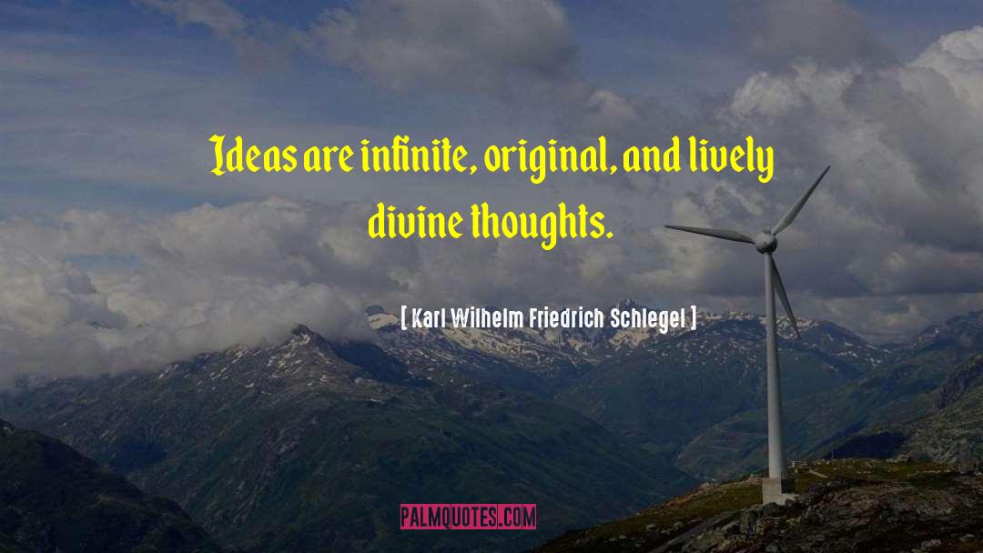 Karl Wilhelm Friedrich Schlegel Quotes: Ideas are infinite, original, and