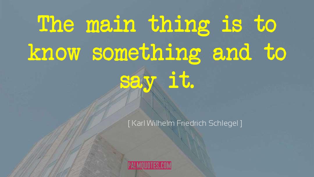 Karl Wilhelm Friedrich Schlegel Quotes: The main thing is to