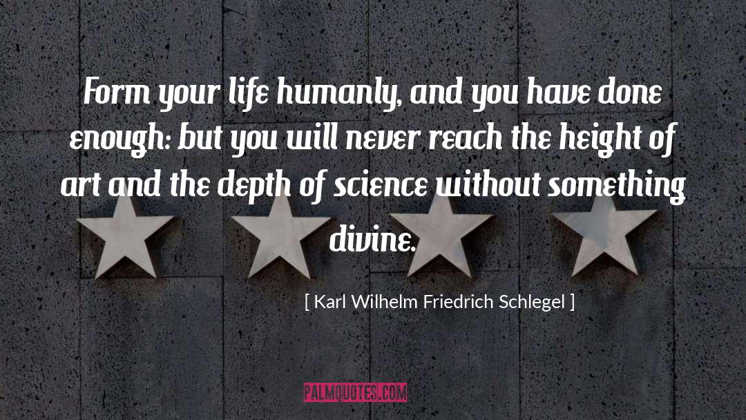 Karl Wilhelm Friedrich Schlegel Quotes: Form your life humanly, and