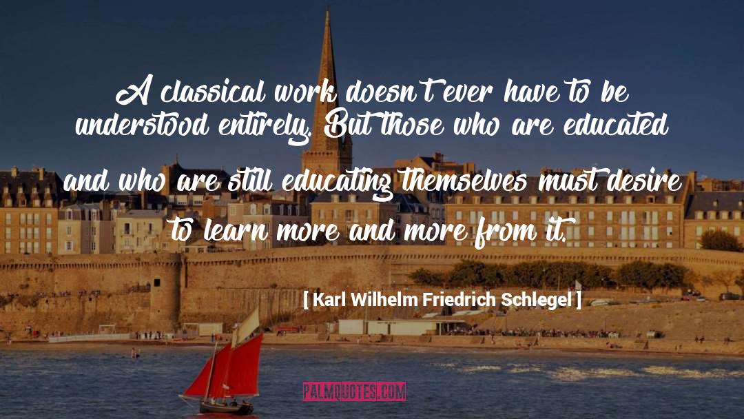 Karl Wilhelm Friedrich Schlegel Quotes: A classical work doesn't ever
