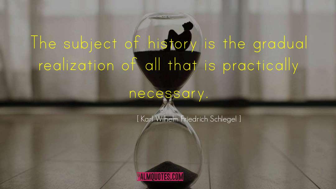 Karl Wilhelm Friedrich Schlegel Quotes: The subject of history is