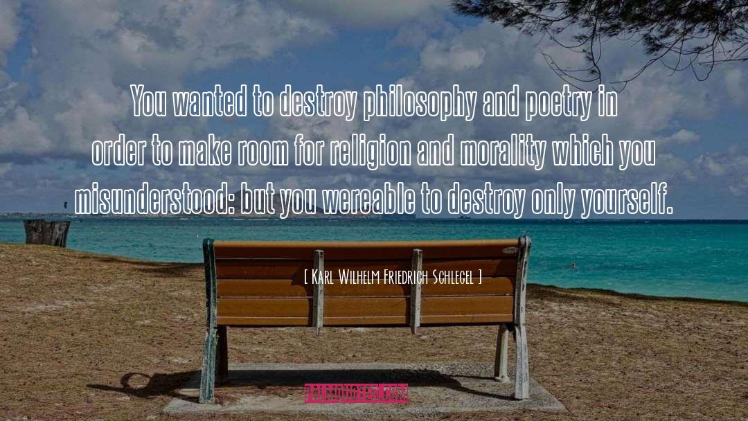 Karl Wilhelm Friedrich Schlegel Quotes: You wanted to destroy philosophy