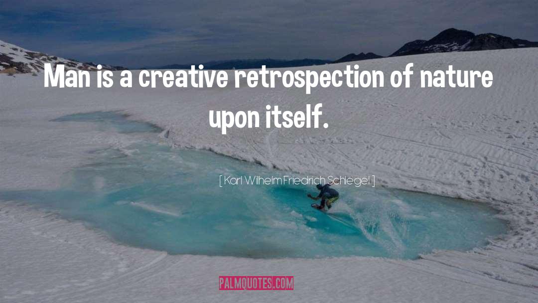 Karl Wilhelm Friedrich Schlegel Quotes: Man is a creative retrospection