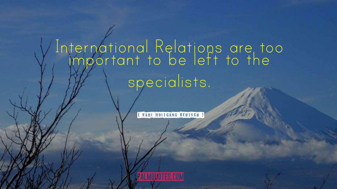 Karl Wolfgang Deutsch Quotes: International Relations are too important