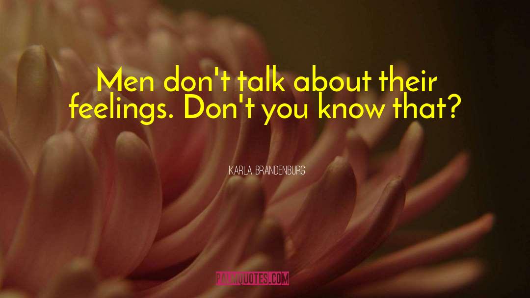 Karla Brandenburg Quotes: Men don't talk about their