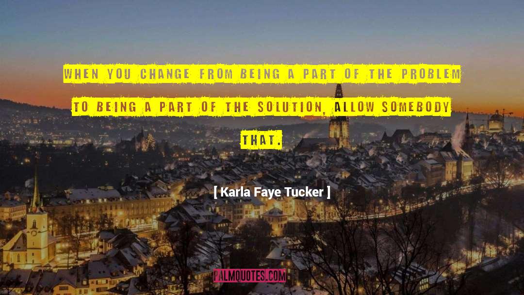 Karla Faye Tucker Quotes: When you change from being