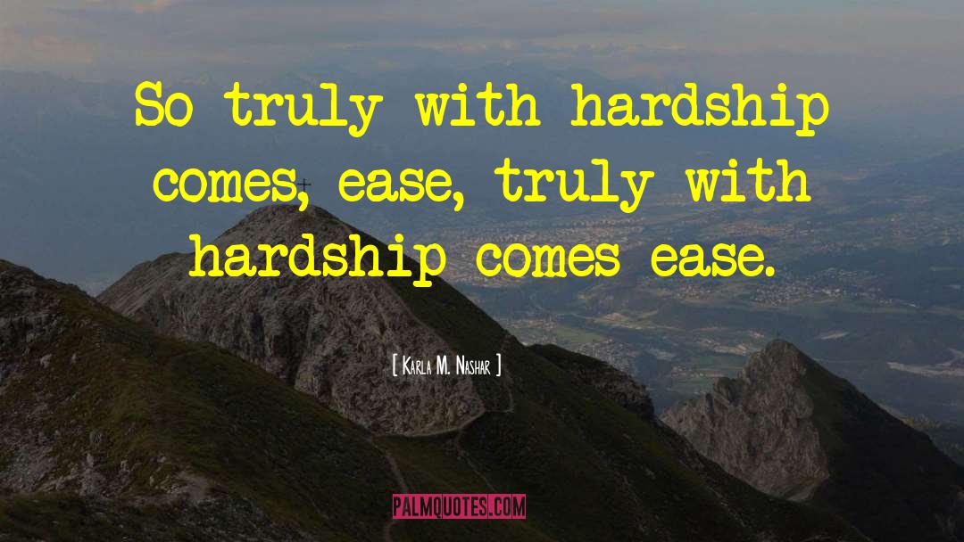 Karla M. Nashar Quotes: So truly with hardship comes,