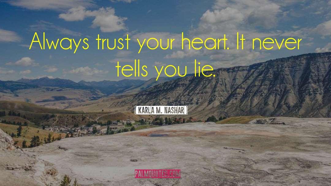 Karla M. Nashar Quotes: Always trust your heart. It