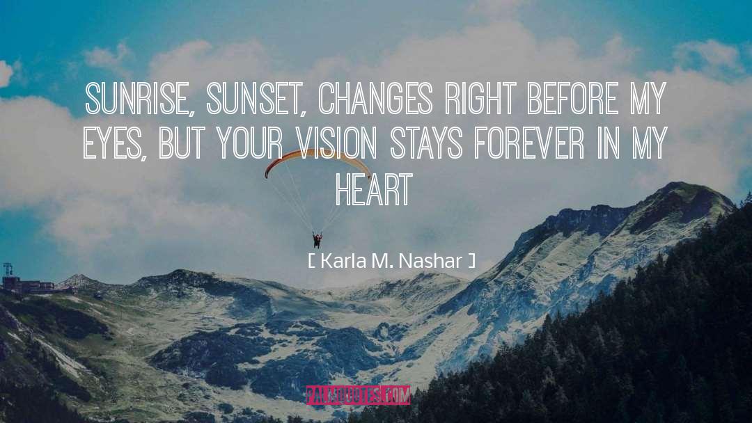 Karla M. Nashar Quotes: Sunrise, sunset, changes right before