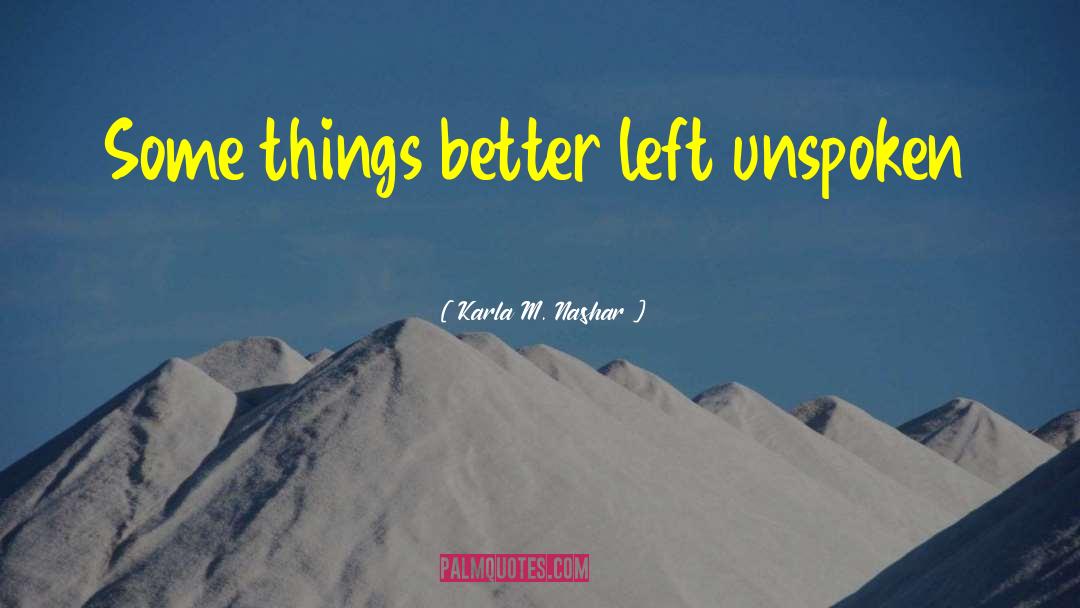 Karla M. Nashar Quotes: Some things better left unspoken