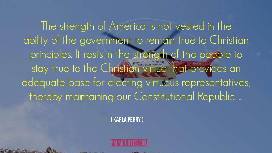 Karla Perry Quotes: The strength of America is