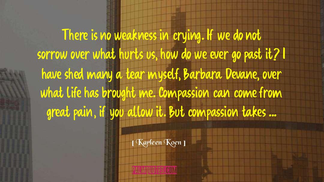 Karleen Koen Quotes: There is no weakness in