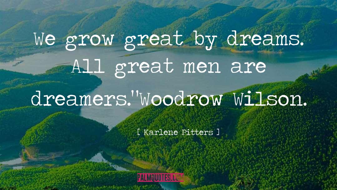 Karlene Pitters Quotes: We grow great by dreams.