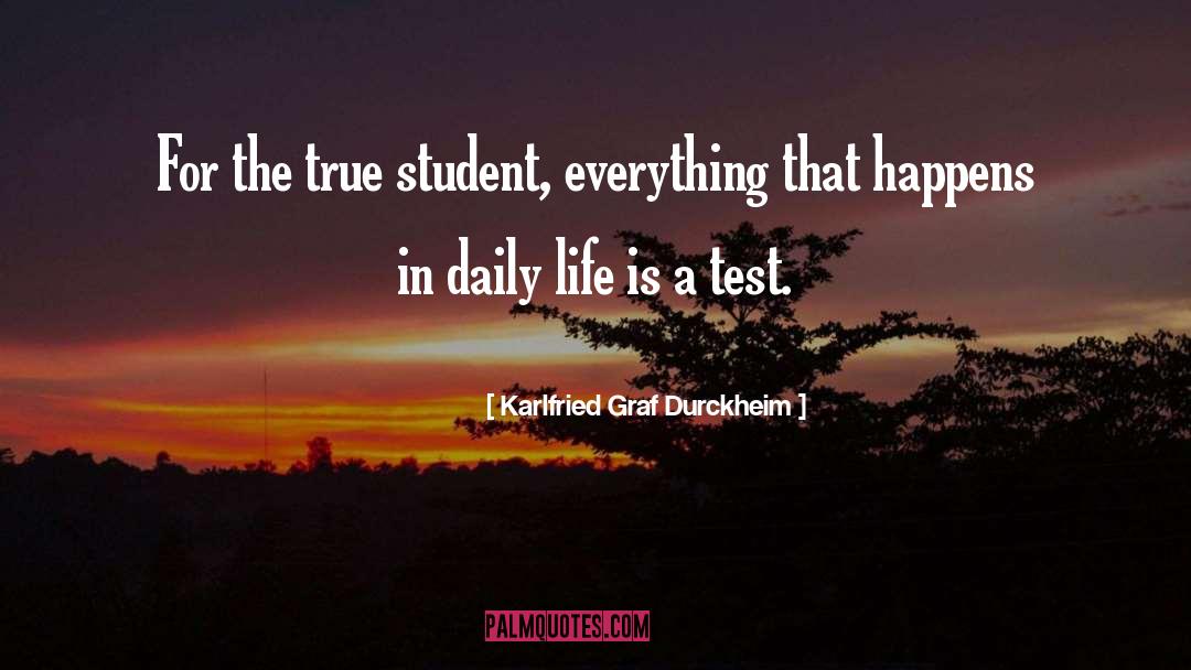 Karlfried Graf Durckheim Quotes: For the true student, everything