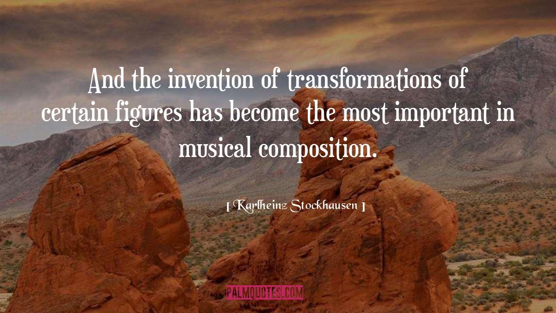 Karlheinz Stockhausen Quotes: And the invention of transformations